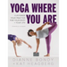 Yoga Where You Are: Customize Your Practice for Your Body and Your Life