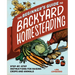 The Beginner's Guide to Backyard Homesteading: Step-By-Step Instructions for Raising Crops and Animals