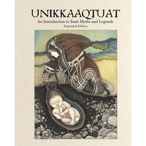 Unikkaaqtuat: An Introduction to Inuit Myths and Legends: Expanded Edition