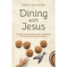 Dining with Jesus: A Seven Course Bible Study Unpacking the Key Meals Jesus Attended