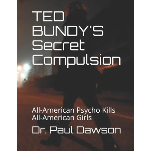 TED BUNDY'S Secret Compulsion: All-American Psycho Kills All-American Girls