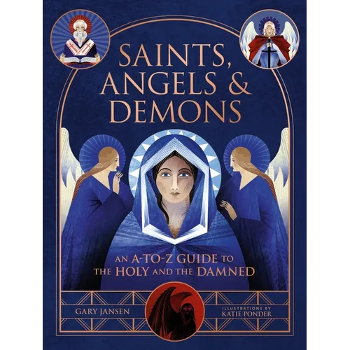 Saints, Angels & Demons: An A-To-Z Guide to the Holy and the Damned