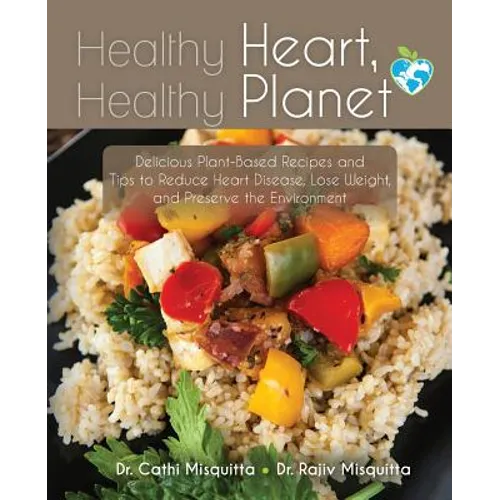 Healthy Heart, Healthy Planet: Delicious Plant-Based Recipes and Tips to Reduce Heart Disease, Lose Weight, and Preserve the Environment