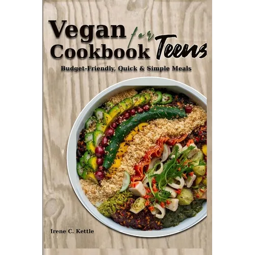 Vegan Cookbook for Teens: Budget-Friendly, Quick & Simple Meals