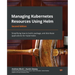 Managing Kubernetes Resources Using Helm - Second Edition: Simplifying how to build, package, and distribute applications for Kubernetes