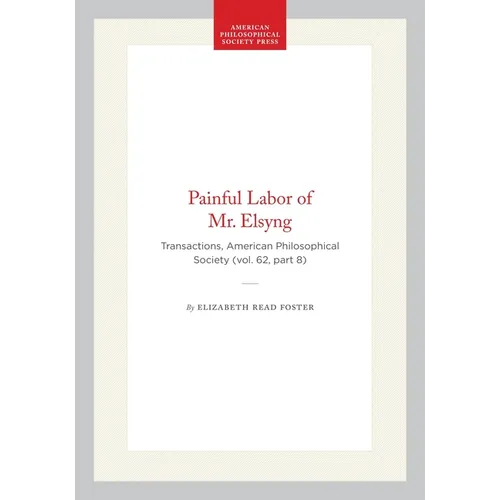 Painful Labor of Mr. Elsyng: Transactions, American Philosophical Society (Vol. 62, Part 8)