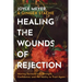 Healing the Wounds of Rejection: Moving Forward with Strength, Confidence, and the Ability to Trust Again