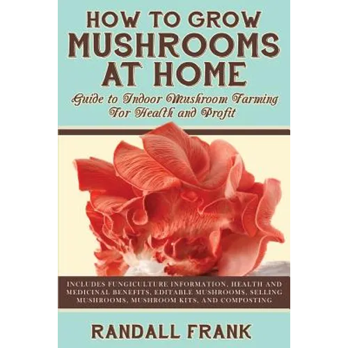 How to Grow Mushrooms at Home: Guide to Indoor Mushroom Farming for Health and Profit
