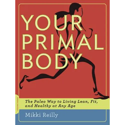 Your Primal Body: The Paleo Way to Living Lean, Fit, and Healthy at Any Age