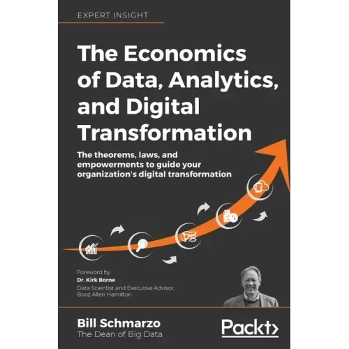The Economics of Data, Analytics, and Digital Transformation: The theorems, laws, and empowerments to guide your organization's digital transformation