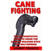 Cane Fighting: The Authoritative Guide to Using the Cane or Walking Stick for Self-Defense