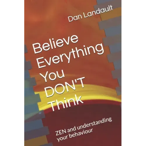 Believe Everything You DON'T Think: ZEN and understanding your behaviour