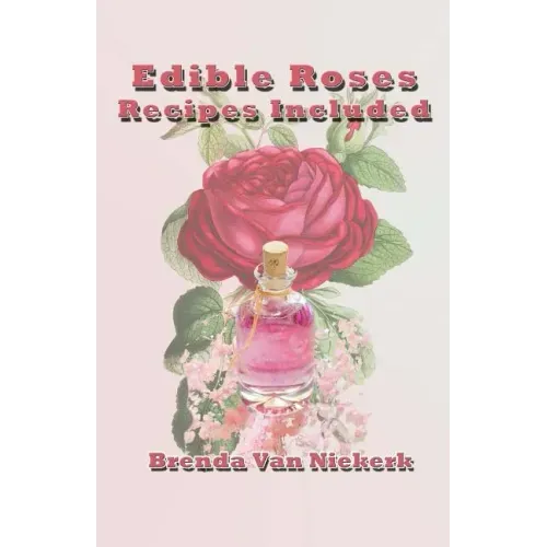 Edible Roses: Recipes Included