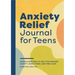 Anxiety Relief Journal for Teens: Guided Exercises to Help You Manage Anxiety, Ease Stress, and Find Calm