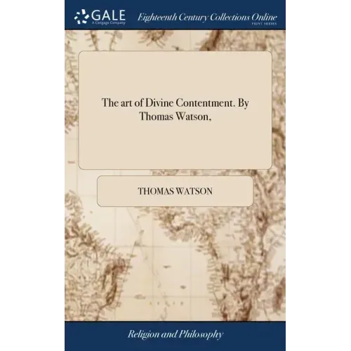 The art of Divine Contentment. By Thomas Watson,