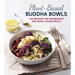 Plant-Based Buddha Bowls: 100 Recipes for Nourishing One-Bowl Vegan Meals