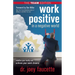 Work Positive in a Negative World, the Team Edition: Redefine Your Reality and Achieve Your Work Dreams
