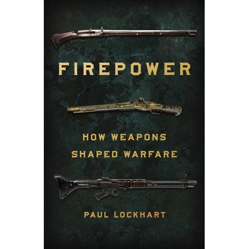Firepower: How Weapons Shaped Warfare