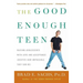 The Good Enough Teen: Raising Adolescents with Love and Acceptance (Despite How Impossible They Can Be)