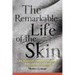 The Remarkable Life of the Skin: An Intimate Journey Across Our Largest Organ
