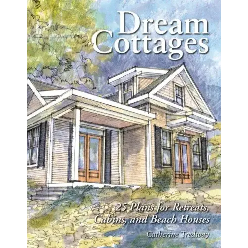 Dream Cottages: 25 Plans for Retreats, Cabins, Beach Houses