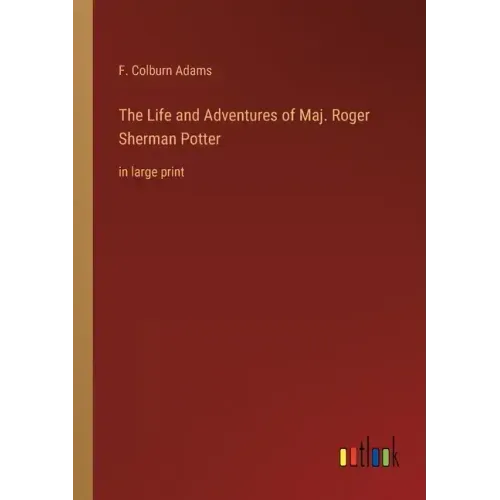 The Life and Adventures of Maj. Roger Sherman Potter: in large print