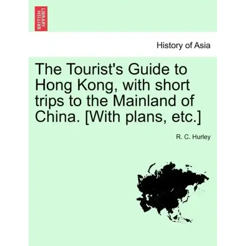 The Tourist's Guide to Hong Kong, with Short Trips to the Mainland of China. [With Plans, Etc.]