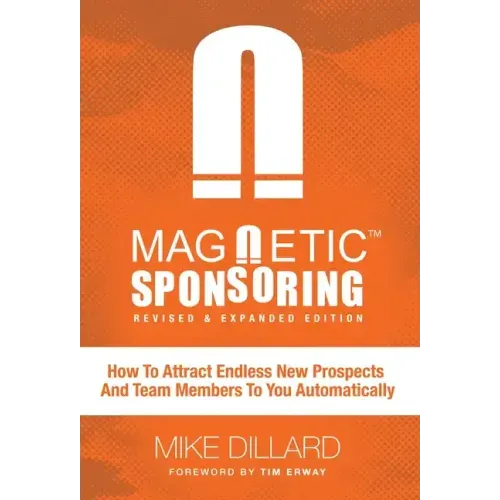 Magnetic Sponsoring: How To Attract Endless New Prospects And Team Members To You Automatically