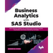 Business Analytics with SAS Studio: Deliver Business Intelligence by Combining SQL Processing, Insightful Visualizations, and Various Data Mining Tech