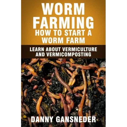 Worm Farming: How to Start a Worm Farm: Learn About Vermiculture and Vermicomposting