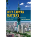 Why Taiwan Matters: Small Island, Global Powerhouse