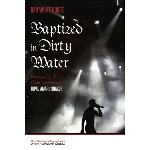 Baptized in Dirty Water: Reimagining the Gospel According to Tupac Amaru Shakur