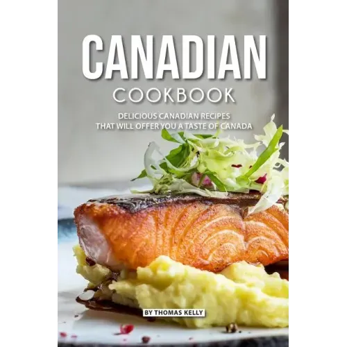 Canadian Cookbook: Delicious Canadian Recipes that will Offer you a Taste of Canada