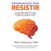 Programados para Resistir: La Neurociencia Sobre las Causas de Fracaso del Cambio y un Nuevo Modelo para Impulsar el Éxito
