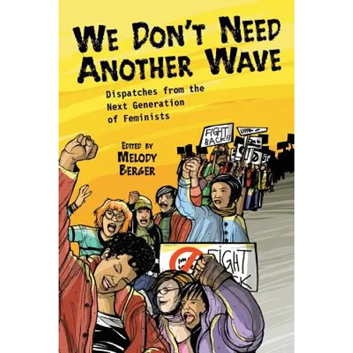 We Don't Need Another Wave: Dispatches from the Next Generation of Feminists