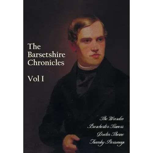 The Barsetshire Chronicles, Volume One, including: The Warden, Barchester Towers, Doctor Thorne and Framley Parsonage