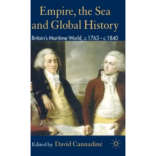 Empire, the Sea and Global History: Britain's Maritime World, C.1760-C.1840