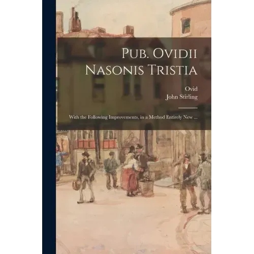 Pub. Ovidii Nasonis Tristia: With the Following Improvements, in a Method Entirely New ...