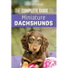 The Complete Guide to Miniature Dachshunds: A step-by-step guide to successfully raising your new Miniature Dachshund