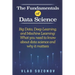 The Fundamentals of Data Science: Big Data, Deep Learning, and Machine Learning: What you need to know about data science and why it matters
