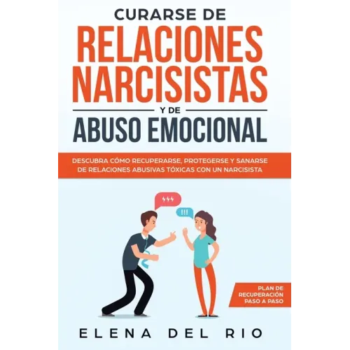 Curarse de relaciones narcisistas y de abuso emocional: Descubra cómo recuperarse, protegerse y sanarse de relaciones abusivas tóxicas con un narcisis