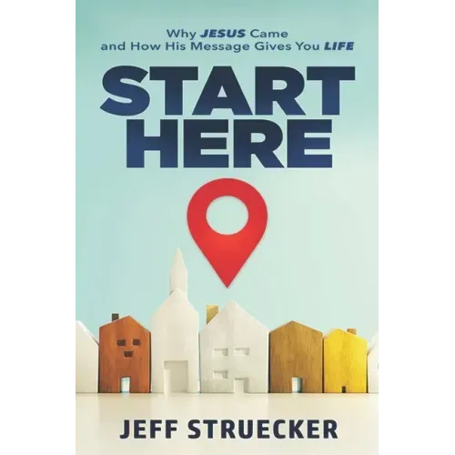 Start Here: Why Jesus Came and How His Message Gives You Life