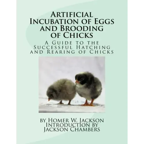 Artificial Incubation of Eggs and Brooding of Chicks: A Guide to the Successful Hatching and Rearing of Chicks