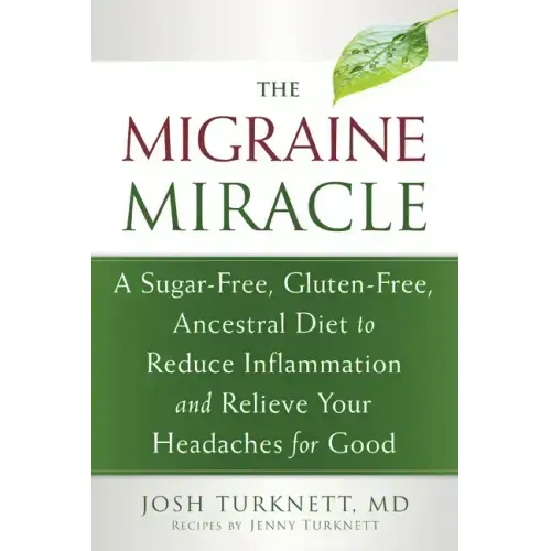 The Migraine Miracle: A Sugar-Free, Gluten-Free, Ancestral Diet to Reduce Inflammation and Relieve Your Headaches for Good