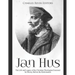 Jan Hus: The Life and Legacy of the Christian Theologian Executed for Heresy Before the Reformation