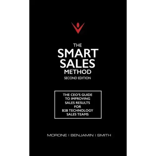 The Smart Sales Method: The CEO's Guide To Improving Sales Results For B2B Technology Sales Teams