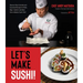 Let's Make Sushi!: Step-By-Step Tutorials and Essential Recipes for Rolls, Nigiri, Sashimi and More from a Master Sushi Chef
