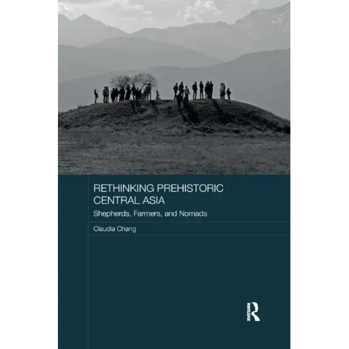 Rethinking Prehistoric Central Asia: Shepherds, Farmers, and Nomads