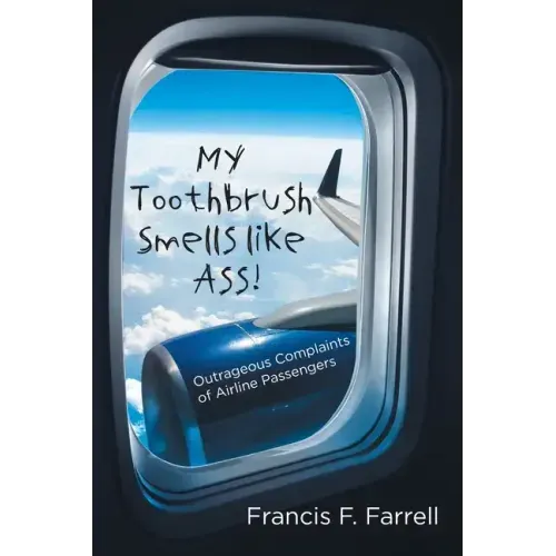 My Toothbrush Smells like Ass!: Outrageous Complaints of Airline Passengers