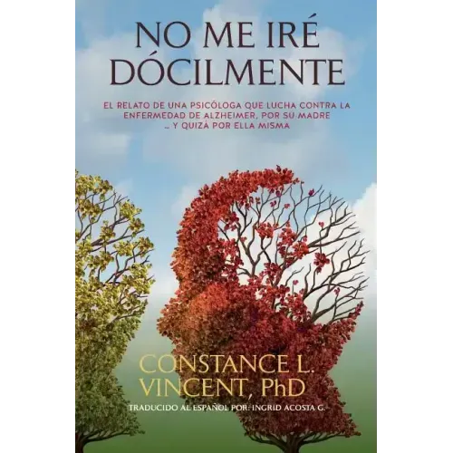 No Me Iré Dócilmente: El relato de una psicóloga que lucha contra la enfermedad de Alzheimer, por su madre ... y quizá por ella misma